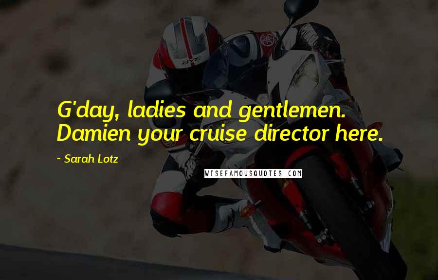 Sarah Lotz Quotes: G'day, ladies and gentlemen. Damien your cruise director here.