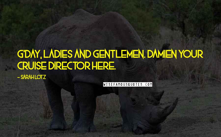Sarah Lotz Quotes: G'day, ladies and gentlemen. Damien your cruise director here.