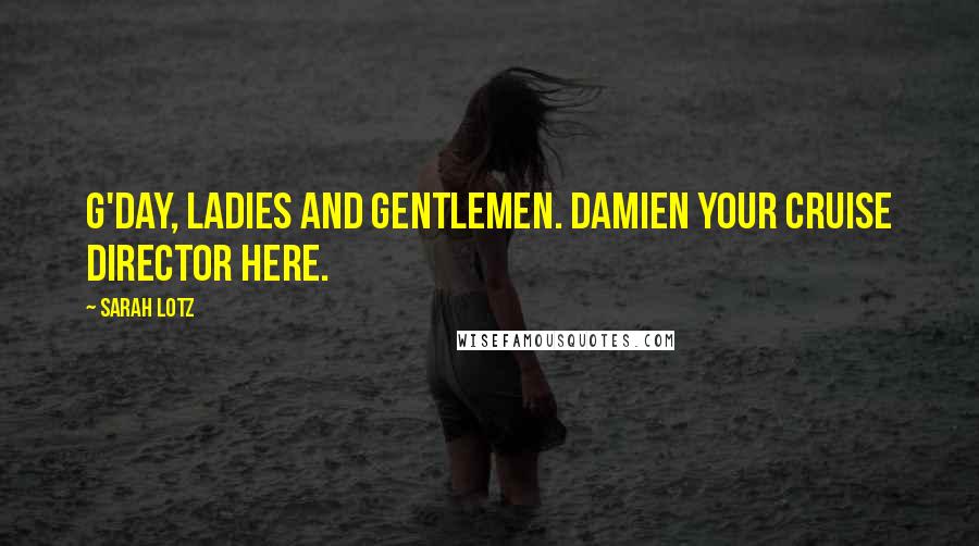 Sarah Lotz Quotes: G'day, ladies and gentlemen. Damien your cruise director here.