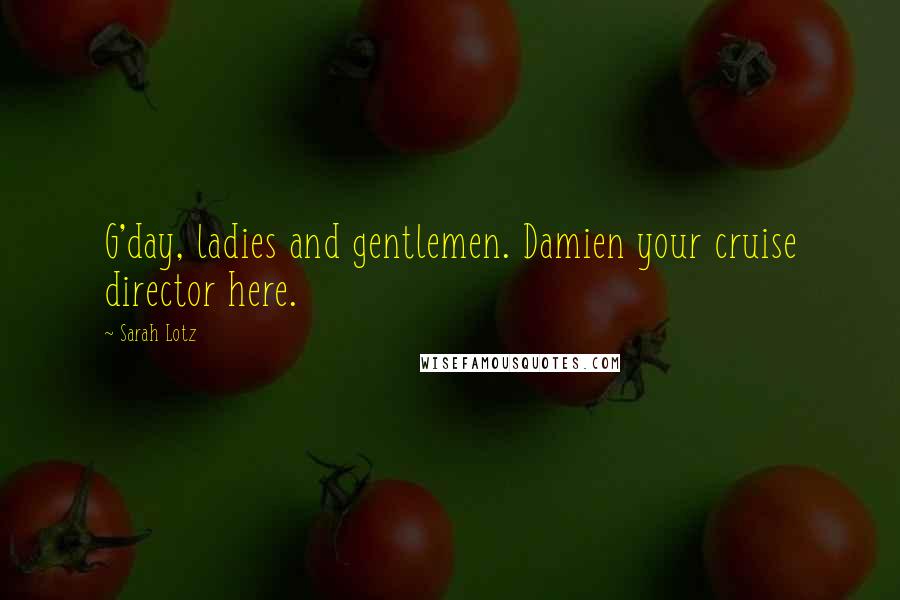 Sarah Lotz Quotes: G'day, ladies and gentlemen. Damien your cruise director here.