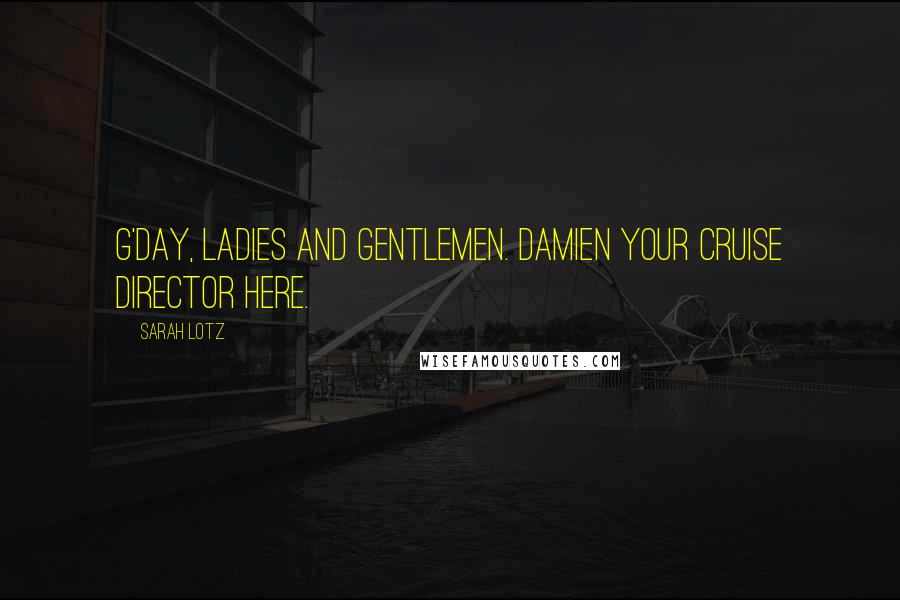 Sarah Lotz Quotes: G'day, ladies and gentlemen. Damien your cruise director here.