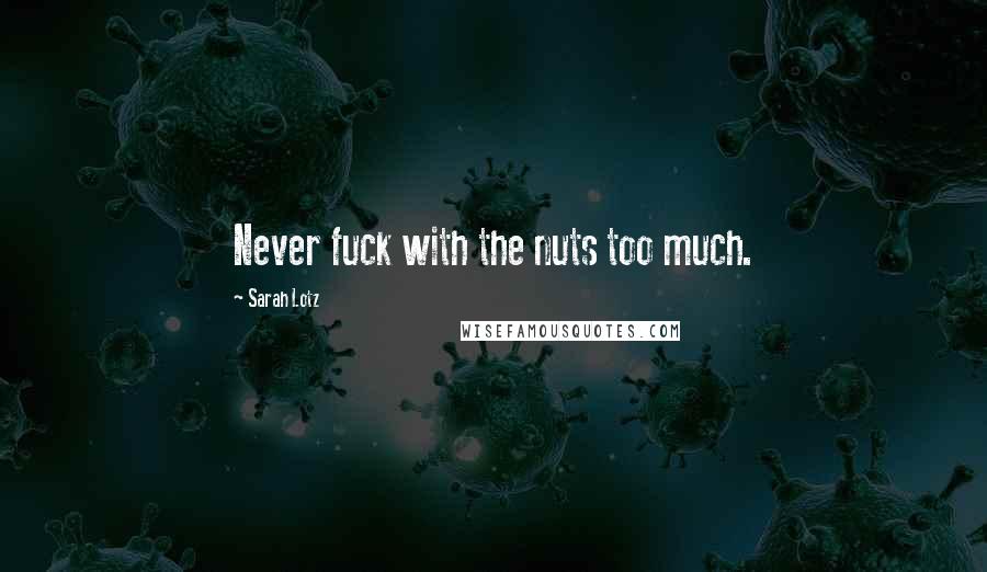 Sarah Lotz Quotes: Never fuck with the nuts too much.