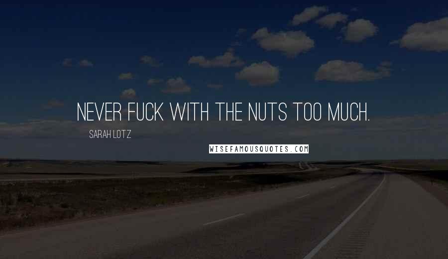 Sarah Lotz Quotes: Never fuck with the nuts too much.