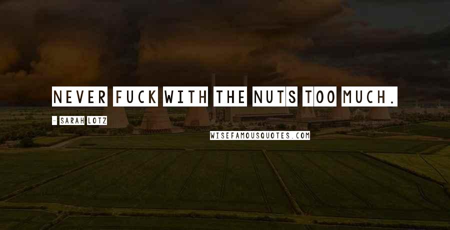 Sarah Lotz Quotes: Never fuck with the nuts too much.
