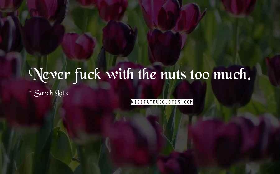 Sarah Lotz Quotes: Never fuck with the nuts too much.