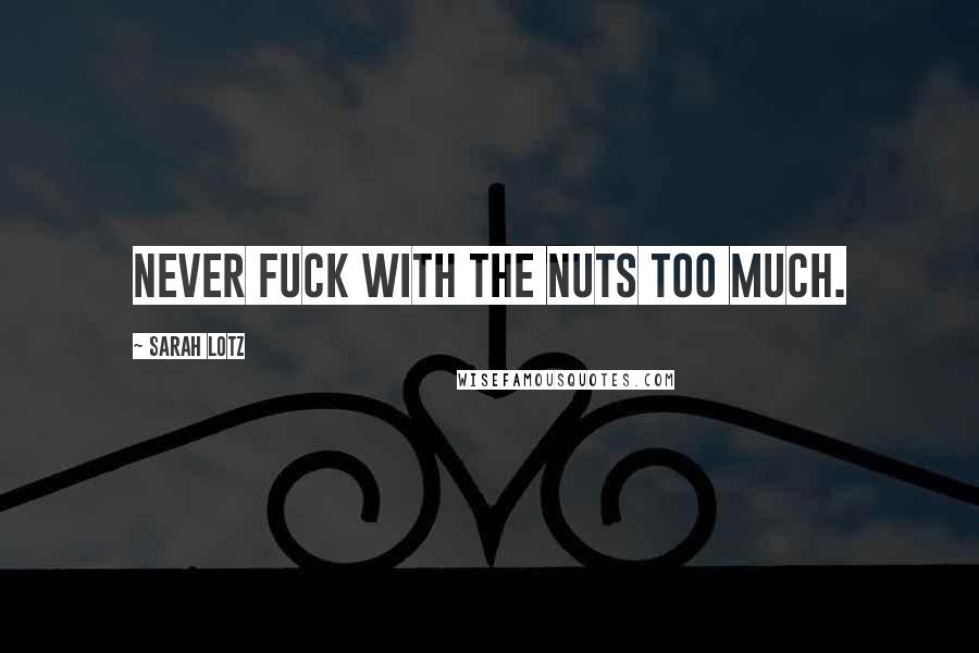 Sarah Lotz Quotes: Never fuck with the nuts too much.