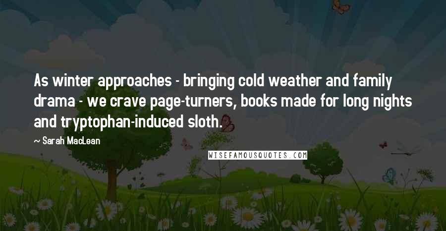 Sarah MacLean Quotes: As winter approaches - bringing cold weather and family drama - we crave page-turners, books made for long nights and tryptophan-induced sloth.