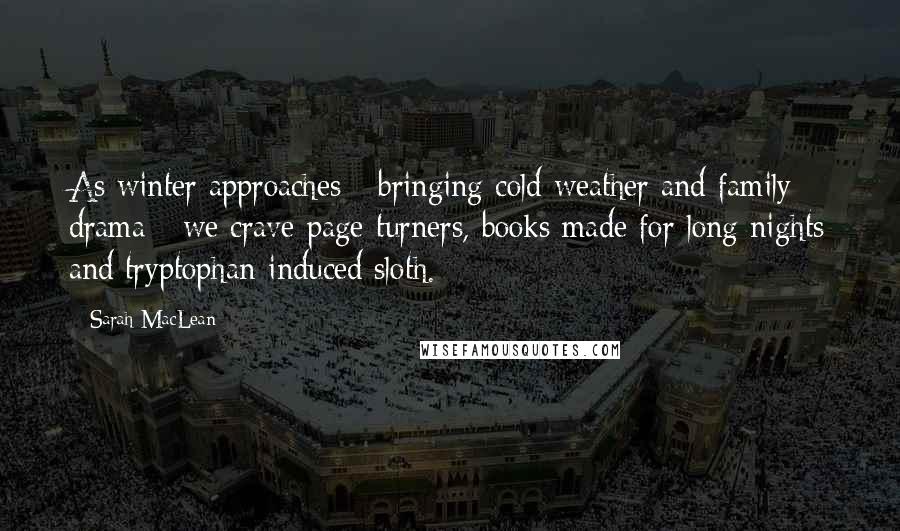 Sarah MacLean Quotes: As winter approaches - bringing cold weather and family drama - we crave page-turners, books made for long nights and tryptophan-induced sloth.