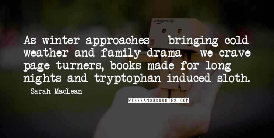 Sarah MacLean Quotes: As winter approaches - bringing cold weather and family drama - we crave page-turners, books made for long nights and tryptophan-induced sloth.