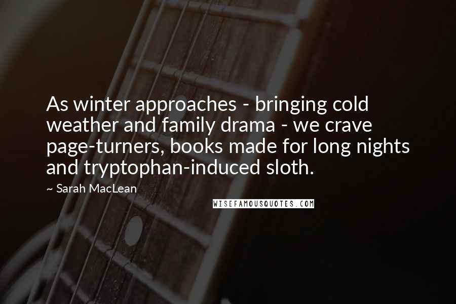 Sarah MacLean Quotes: As winter approaches - bringing cold weather and family drama - we crave page-turners, books made for long nights and tryptophan-induced sloth.