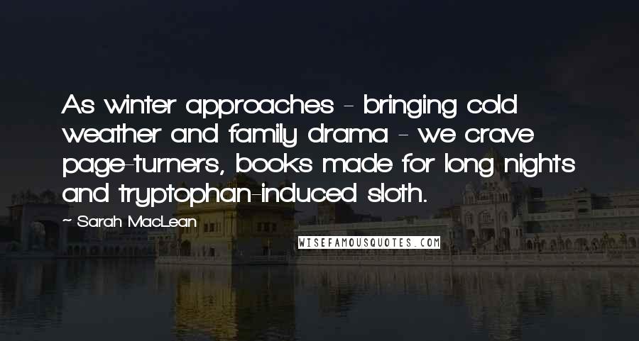 Sarah MacLean Quotes: As winter approaches - bringing cold weather and family drama - we crave page-turners, books made for long nights and tryptophan-induced sloth.