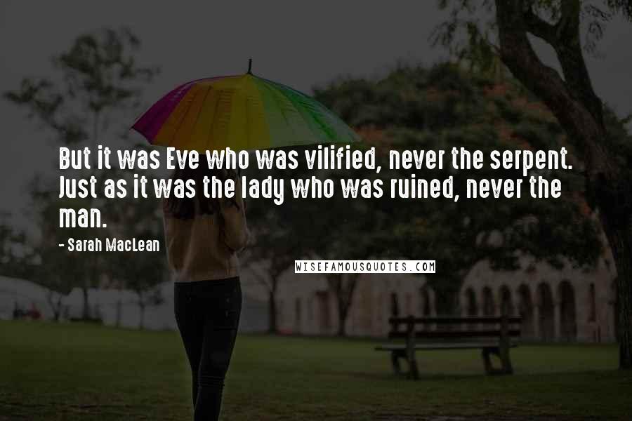 Sarah MacLean Quotes: But it was Eve who was vilified, never the serpent. Just as it was the lady who was ruined, never the man.