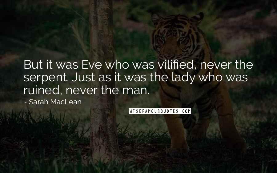 Sarah MacLean Quotes: But it was Eve who was vilified, never the serpent. Just as it was the lady who was ruined, never the man.