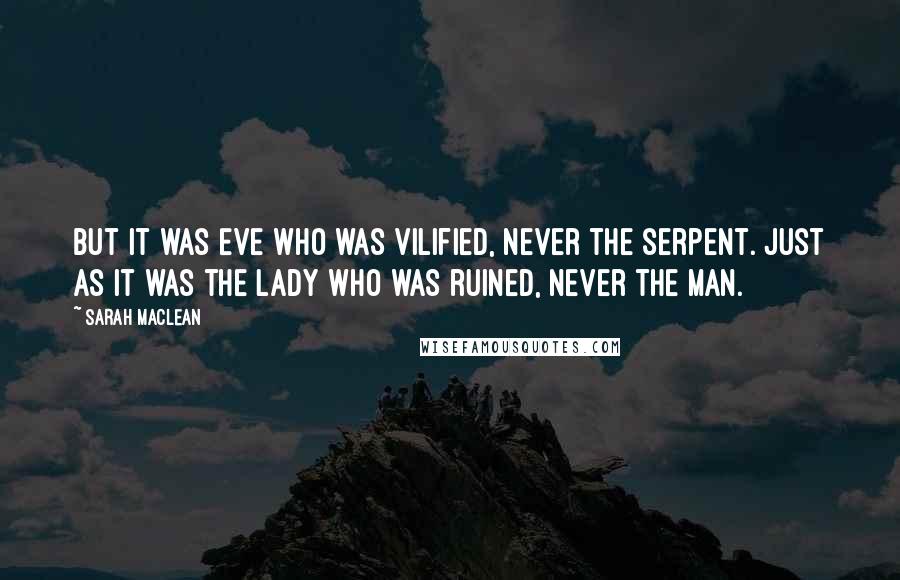 Sarah MacLean Quotes: But it was Eve who was vilified, never the serpent. Just as it was the lady who was ruined, never the man.