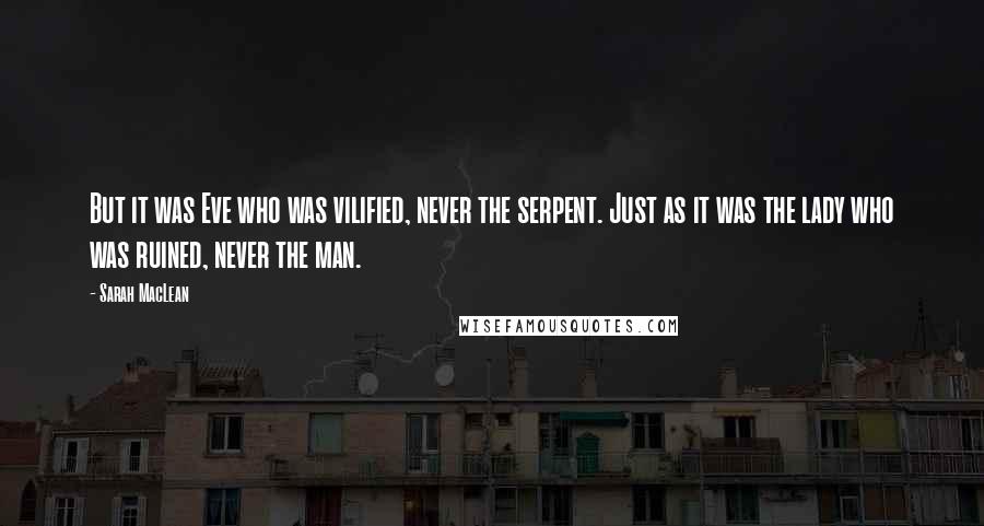 Sarah MacLean Quotes: But it was Eve who was vilified, never the serpent. Just as it was the lady who was ruined, never the man.