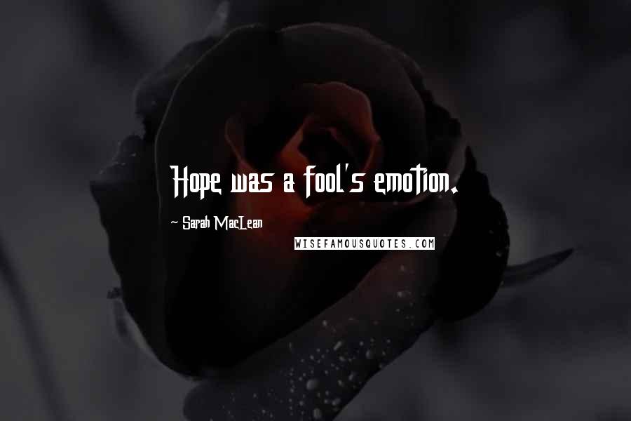 Sarah MacLean Quotes: Hope was a fool's emotion.