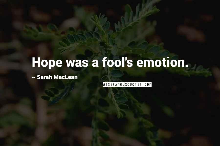 Sarah MacLean Quotes: Hope was a fool's emotion.