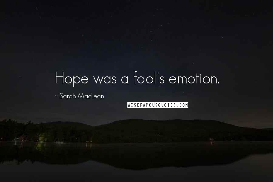 Sarah MacLean Quotes: Hope was a fool's emotion.