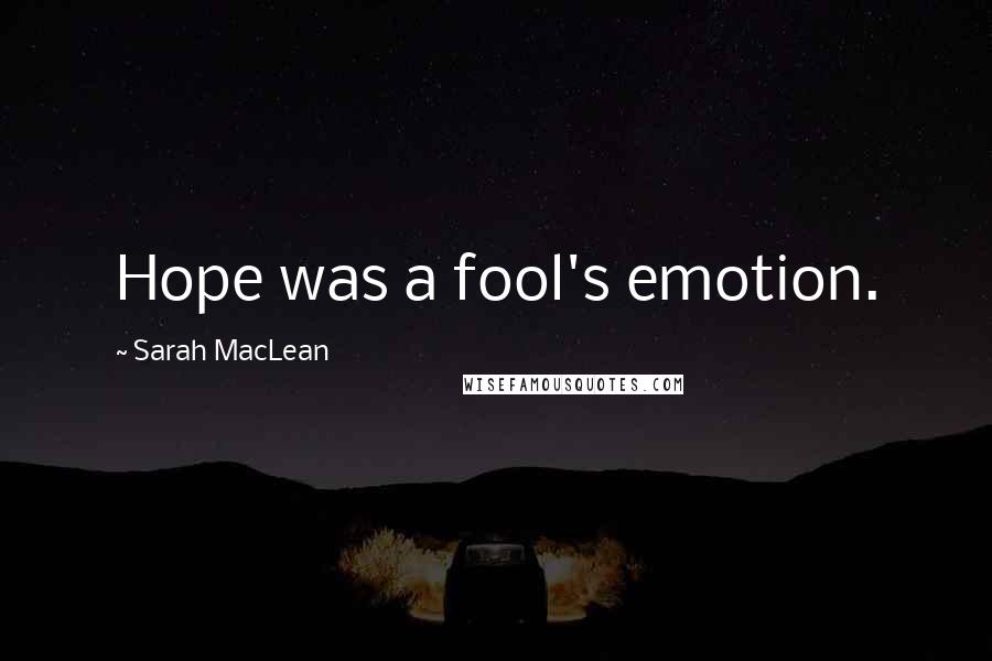 Sarah MacLean Quotes: Hope was a fool's emotion.