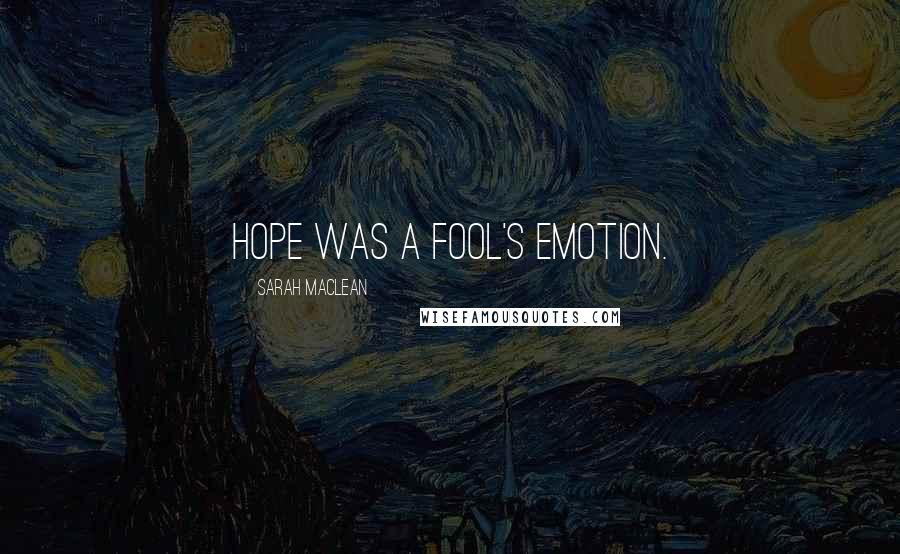 Sarah MacLean Quotes: Hope was a fool's emotion.