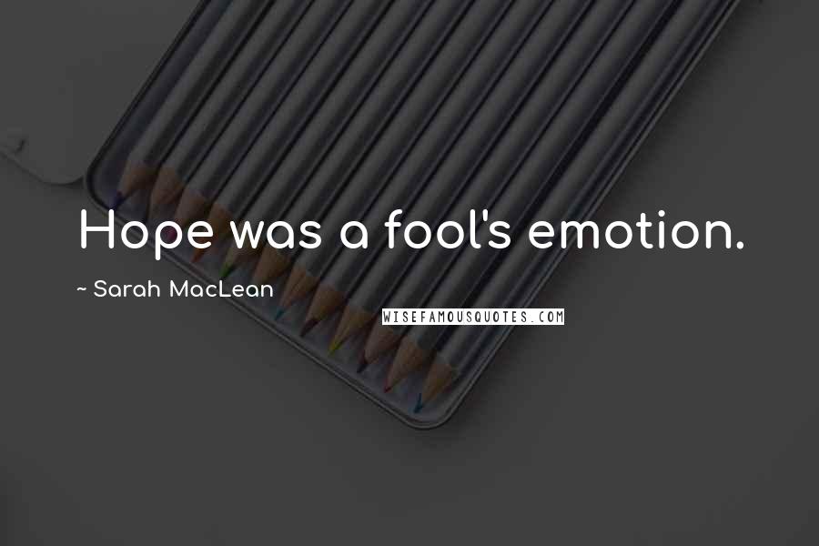 Sarah MacLean Quotes: Hope was a fool's emotion.