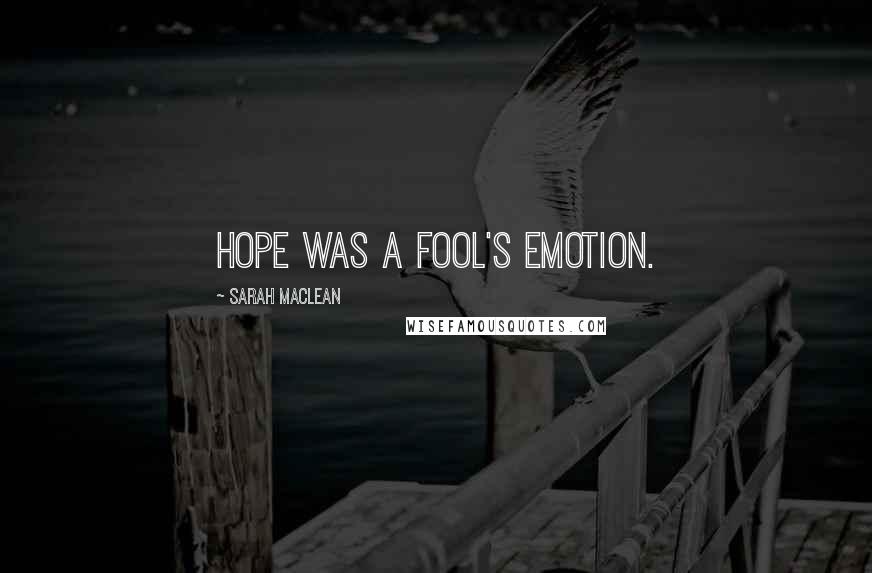Sarah MacLean Quotes: Hope was a fool's emotion.