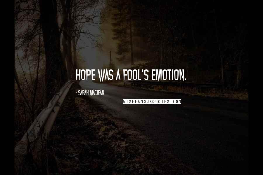 Sarah MacLean Quotes: Hope was a fool's emotion.