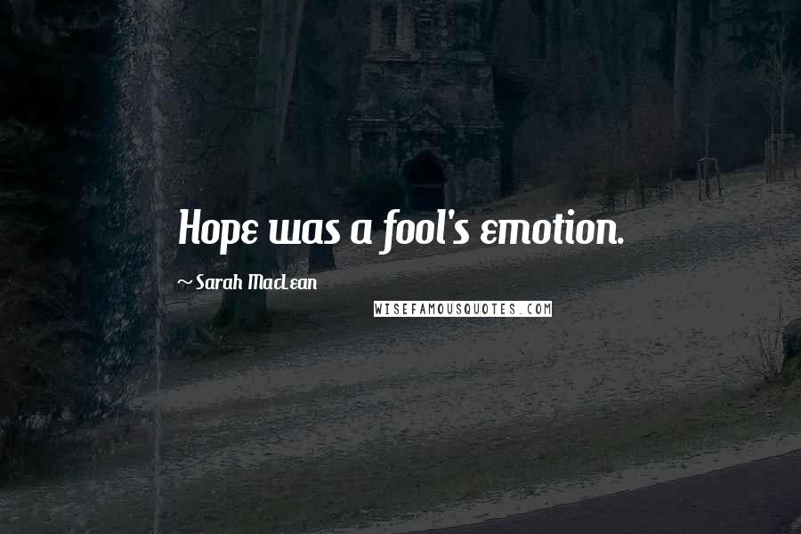 Sarah MacLean Quotes: Hope was a fool's emotion.