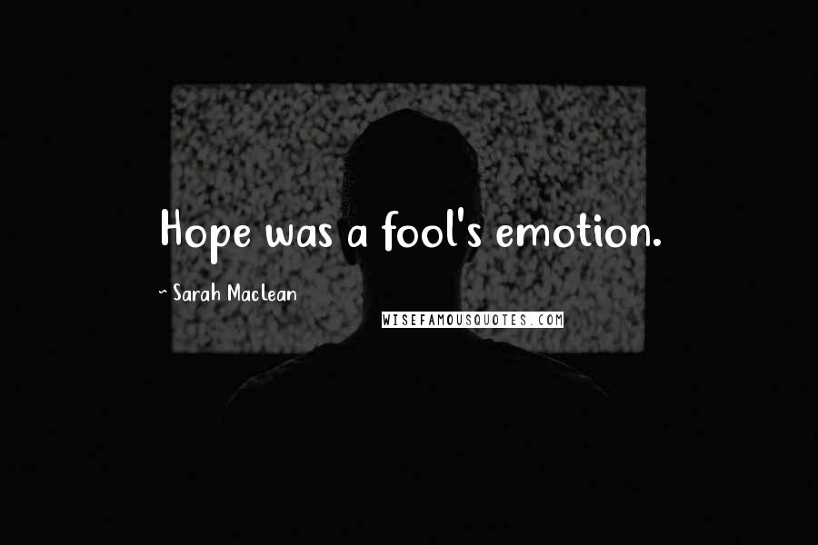 Sarah MacLean Quotes: Hope was a fool's emotion.