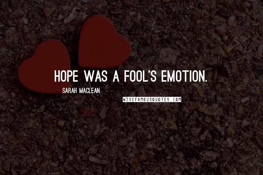 Sarah MacLean Quotes: Hope was a fool's emotion.