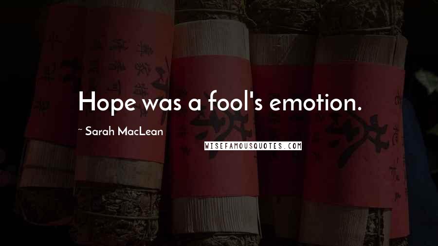 Sarah MacLean Quotes: Hope was a fool's emotion.