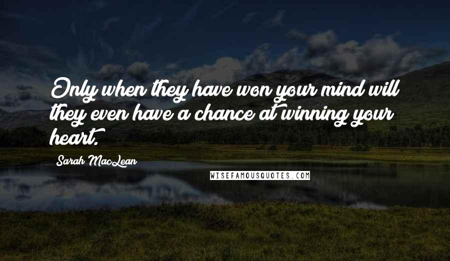 Sarah MacLean Quotes: Only when they have won your mind will they even have a chance at winning your heart.