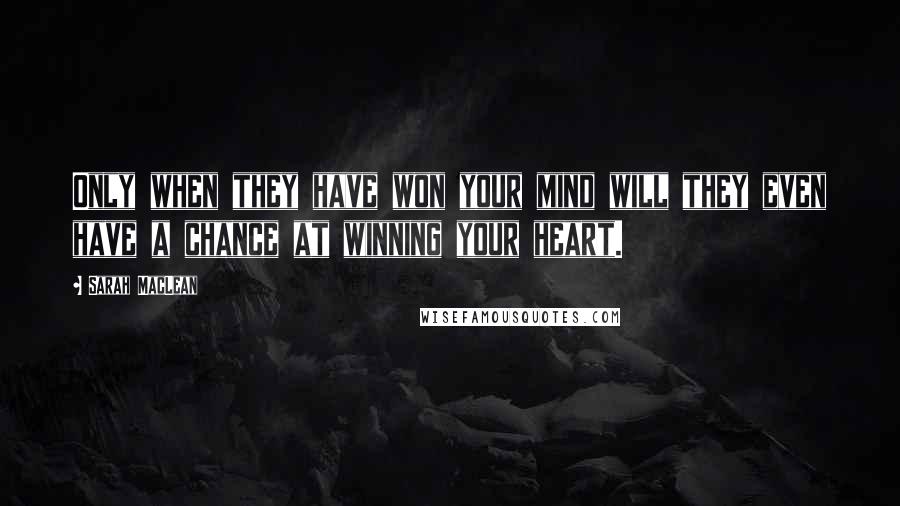 Sarah MacLean Quotes: Only when they have won your mind will they even have a chance at winning your heart.