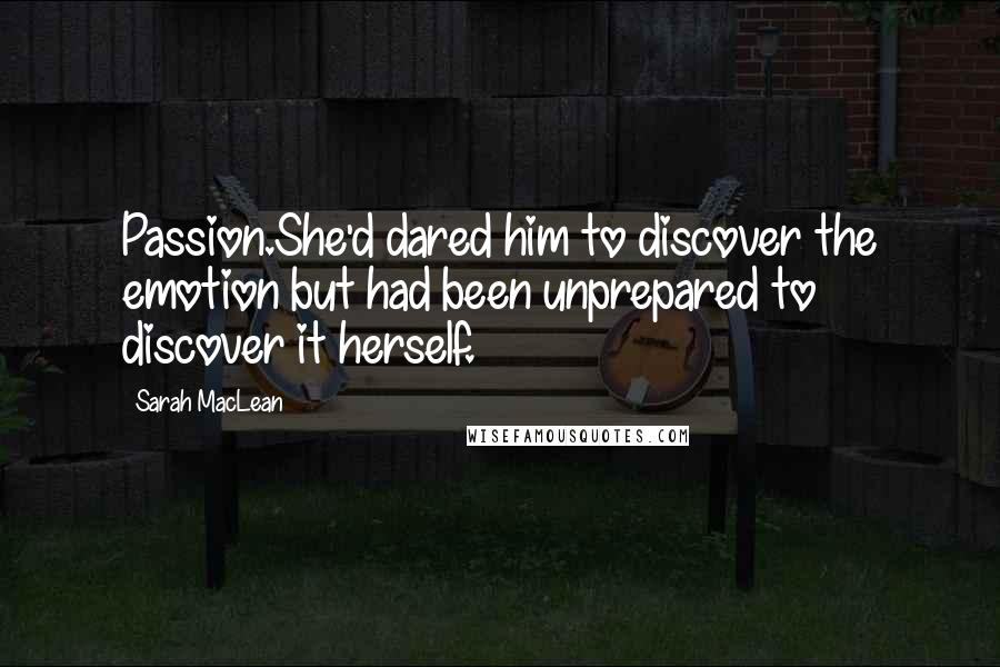 Sarah MacLean Quotes: Passion.She'd dared him to discover the emotion but had been unprepared to discover it herself.