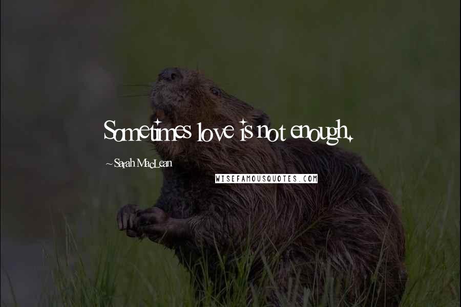 Sarah MacLean Quotes: Sometimes love is not enough.