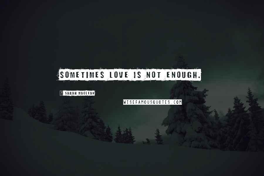 Sarah MacLean Quotes: Sometimes love is not enough.