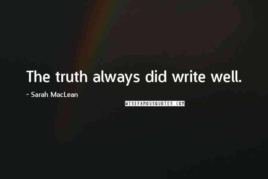 Sarah MacLean Quotes: The truth always did write well.