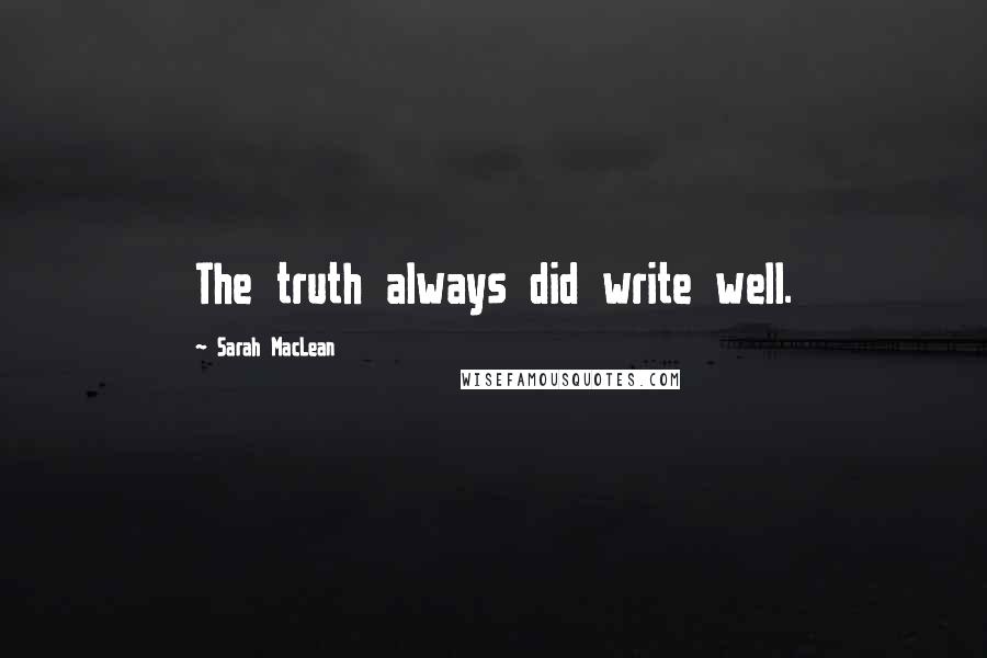 Sarah MacLean Quotes: The truth always did write well.