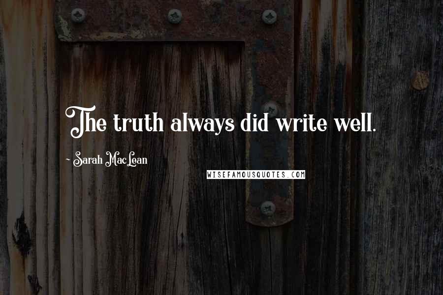 Sarah MacLean Quotes: The truth always did write well.