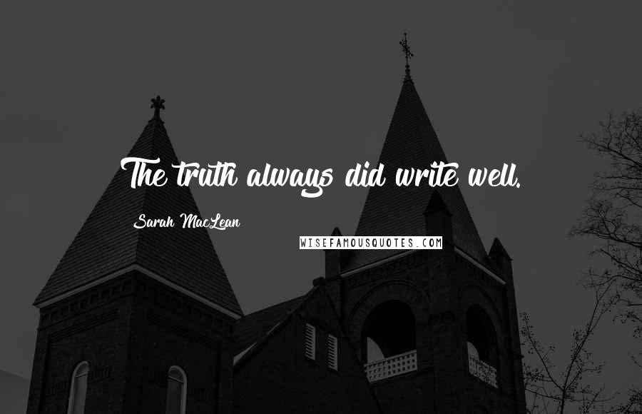 Sarah MacLean Quotes: The truth always did write well.