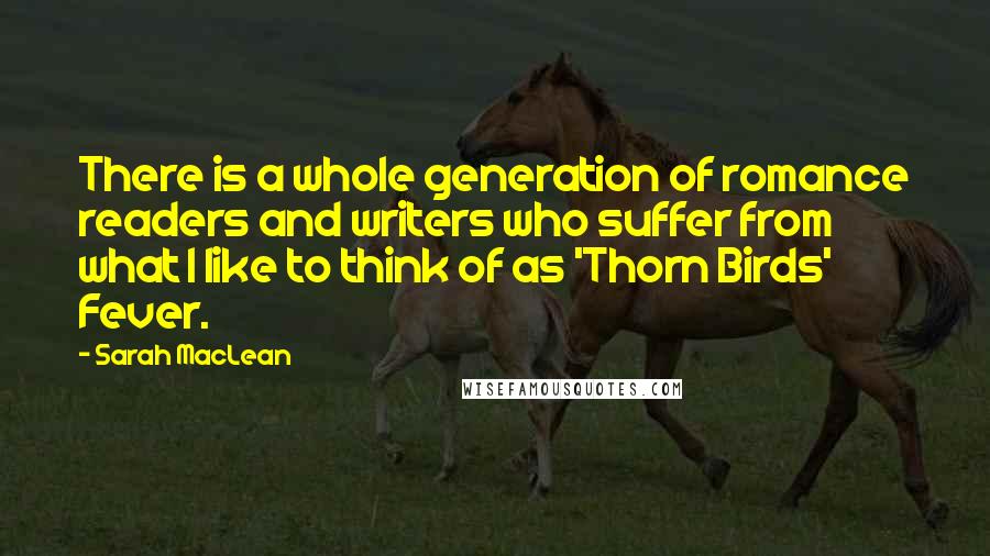 Sarah MacLean Quotes: There is a whole generation of romance readers and writers who suffer from what I like to think of as 'Thorn Birds' Fever.
