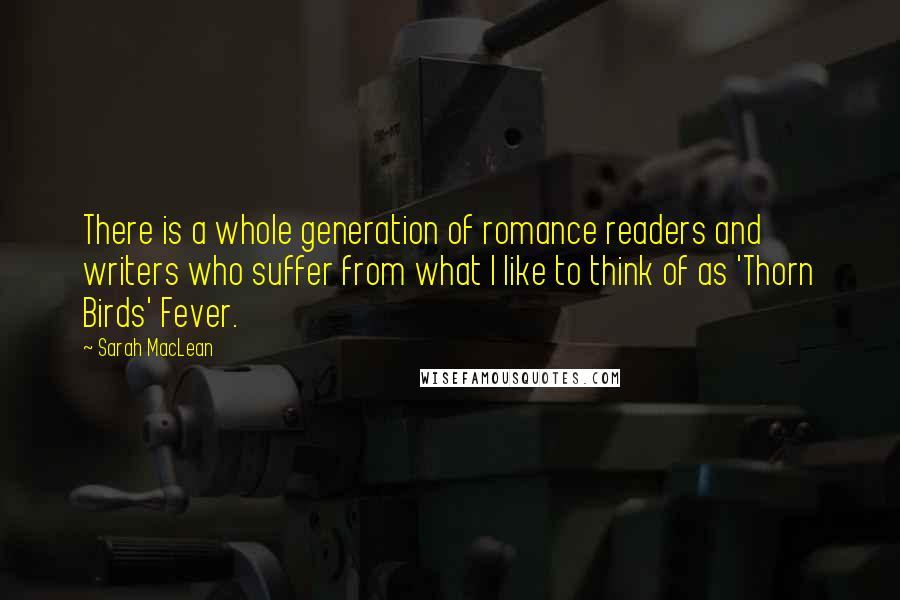 Sarah MacLean Quotes: There is a whole generation of romance readers and writers who suffer from what I like to think of as 'Thorn Birds' Fever.