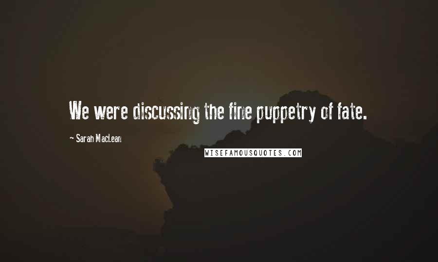 Sarah MacLean Quotes: We were discussing the fine puppetry of fate.