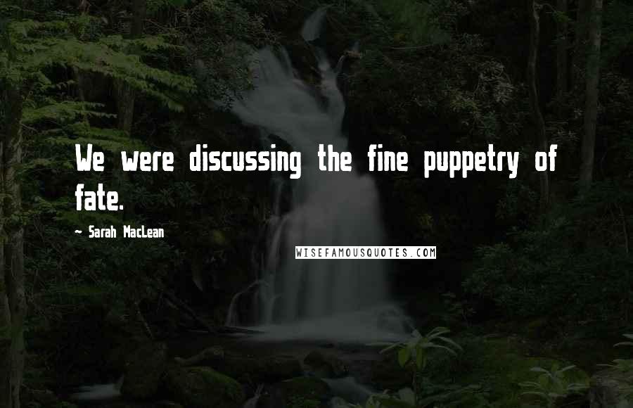 Sarah MacLean Quotes: We were discussing the fine puppetry of fate.