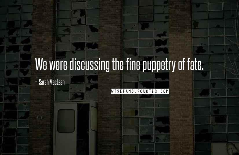 Sarah MacLean Quotes: We were discussing the fine puppetry of fate.