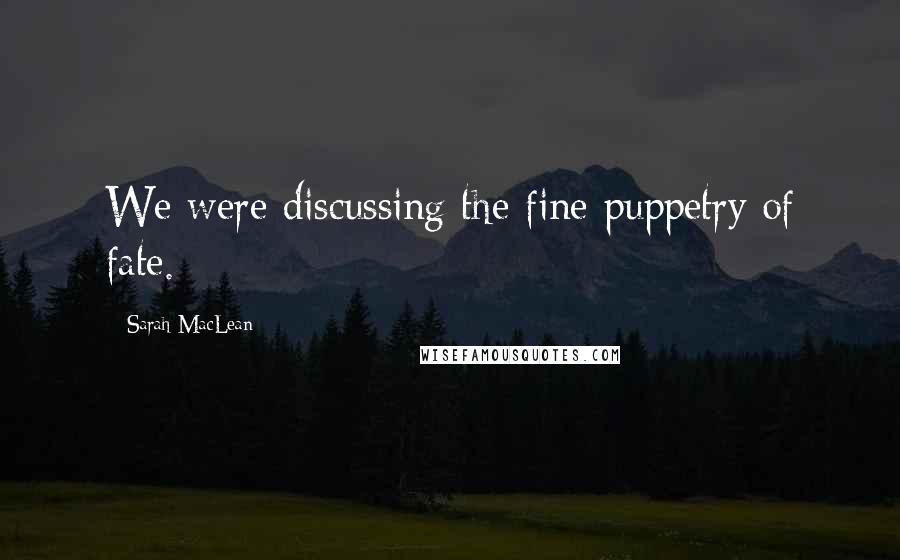 Sarah MacLean Quotes: We were discussing the fine puppetry of fate.