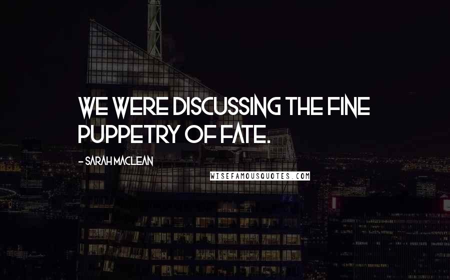 Sarah MacLean Quotes: We were discussing the fine puppetry of fate.