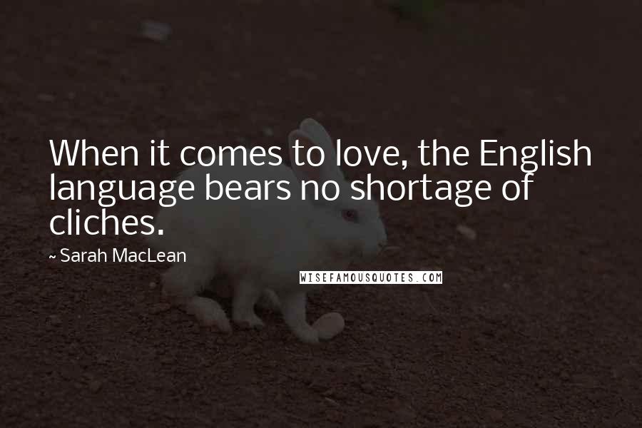 Sarah MacLean Quotes: When it comes to love, the English language bears no shortage of cliches.