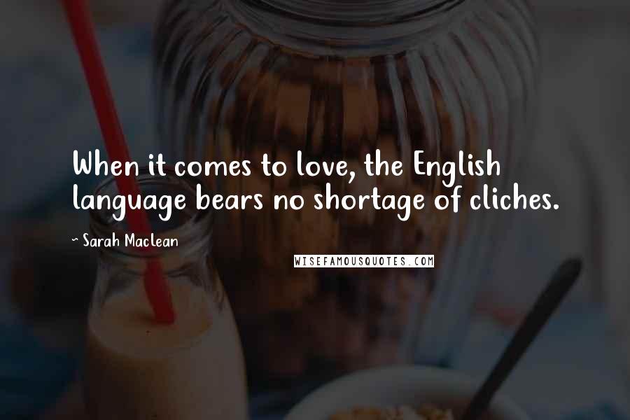 Sarah MacLean Quotes: When it comes to love, the English language bears no shortage of cliches.