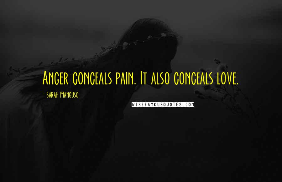Sarah Manguso Quotes: Anger conceals pain. It also conceals love.